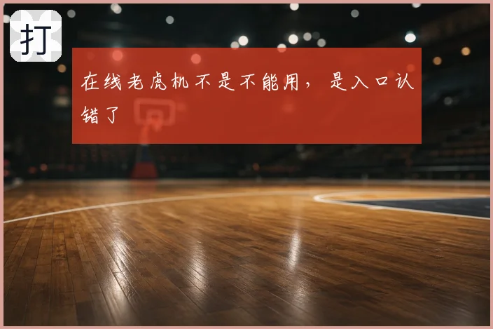 在线老虎机不是不能用，是入口认错了